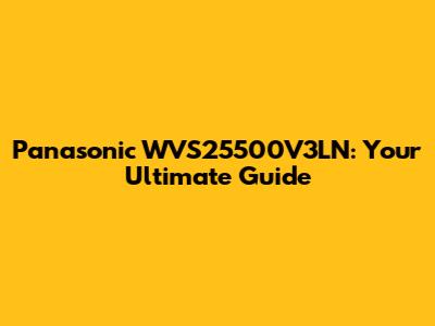 Panasonic WVS25500V3LN: Your Ultimate Guide