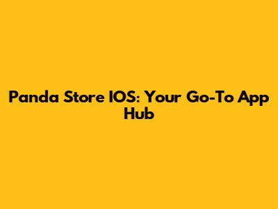 Panda Store IOS: Your Go-To App Hub