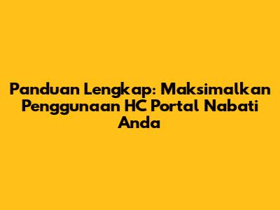 Panduan Lengkap: Maksimalkan Penggunaan HC Portal Nabati Anda