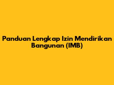 Panduan Lengkap Izin Mendirikan Bangunan (IMB)
