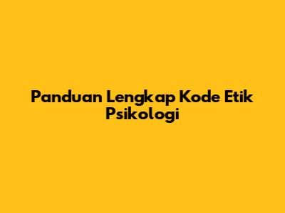 Panduan Lengkap Kode Etik Psikologi