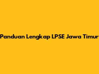Panduan Lengkap LPSE Jawa Timur