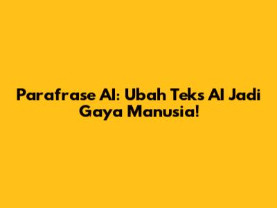 Parafrase AI: Ubah Teks AI Jadi Gaya Manusia!