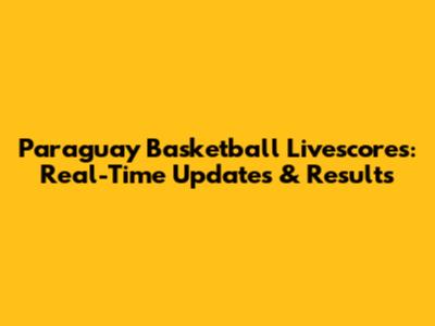 Paraguay Basketball Livescores: Real-Time Updates & Results