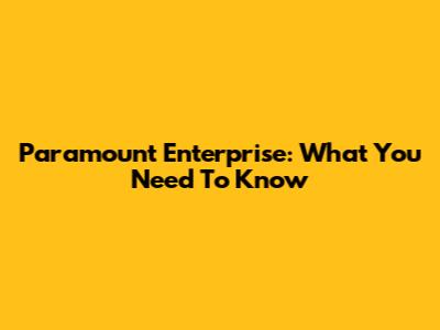 Paramount Enterprise: What You Need To Know
