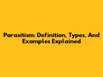 Parasitism: Definition, Types, And Examples Explained