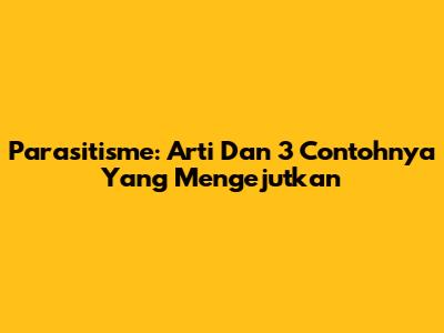 Parasitisme: Arti Dan 3 Contohnya Yang Mengejutkan