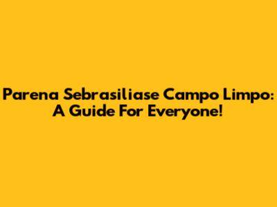 Parena Sebrasiliase Campo Limpo: A Guide For Everyone!