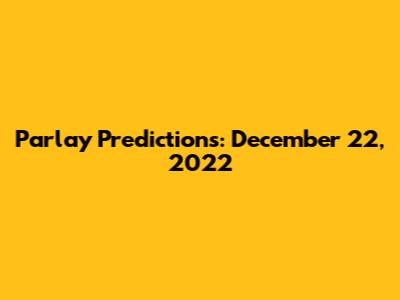 Parlay Predictions: December 22, 2022