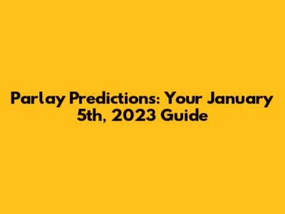 Parlay Predictions: Your January 5th, 2023 Guide