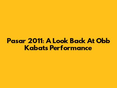 Pasar 2011: A Look Back At Obb Kabat's Performance