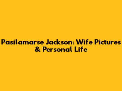 Pasilamarse Jackson: Wife Pictures & Personal Life