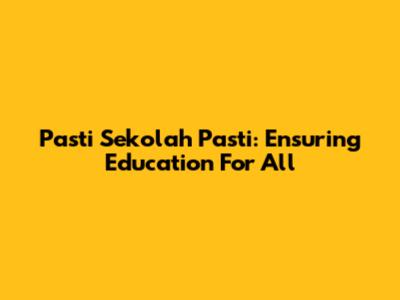 Pasti Sekolah Pasti: Ensuring Education For All