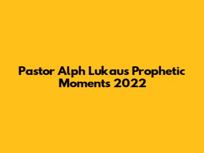 Pastor Alph Lukau's Prophetic Moments 2022