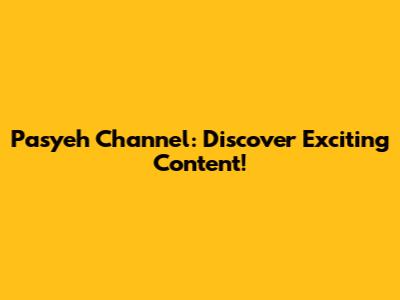 Pasyeh Channel: Discover Exciting Content!