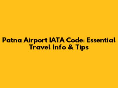 Patna Airport IATA Code: Essential Travel Info & Tips