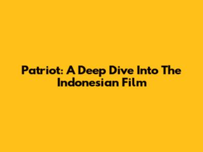 Patriot: A Deep Dive Into The Indonesian Film