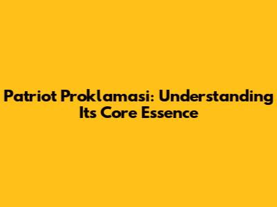 Patriot Proklamasi: Understanding Its Core Essence