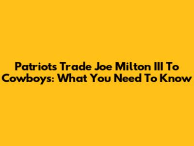 Patriots Trade Joe Milton III To Cowboys: What You Need To Know