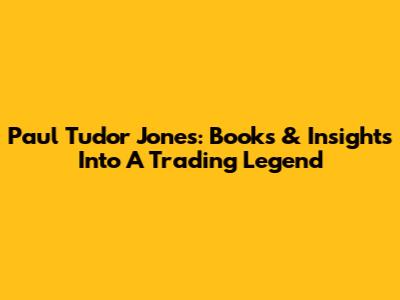 Paul Tudor Jones: Books & Insights Into A Trading Legend