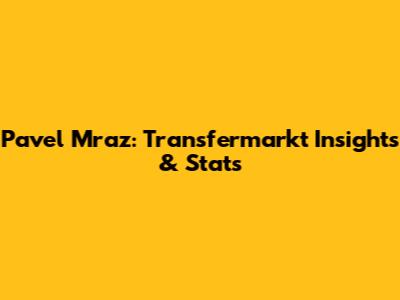 Pavel Mraz: Transfermarkt Insights & Stats