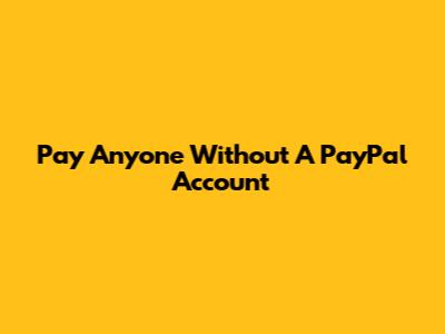 Pay Anyone Without A PayPal Account