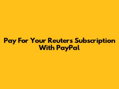 Pay For Your Reuters Subscription With PayPal