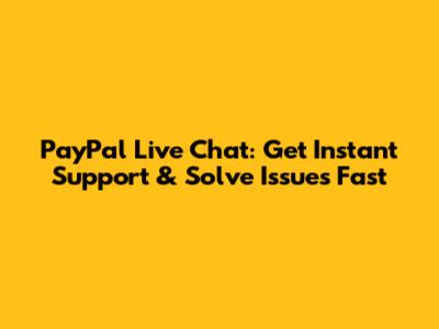 PayPal Live Chat: Get Instant Support & Solve Issues Fast