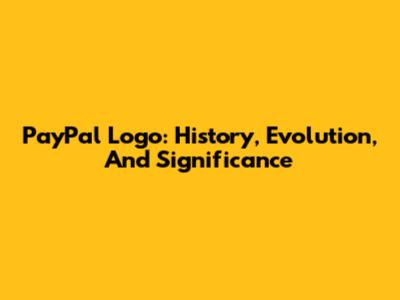 PayPal Logo: History, Evolution, And Significance