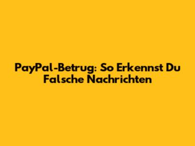 PayPal-Betrug: So Erkennst Du Falsche Nachrichten
