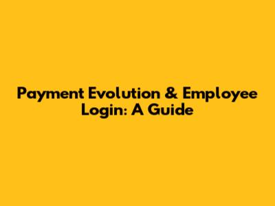 Payment Evolution & Employee Login: A Guide