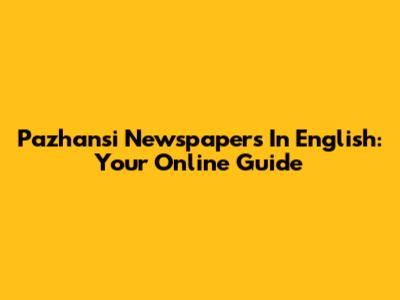 Pazhansi Newspapers In English: Your Online Guide