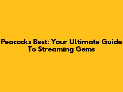 Peacock's Best: Your Ultimate Guide To Streaming Gems