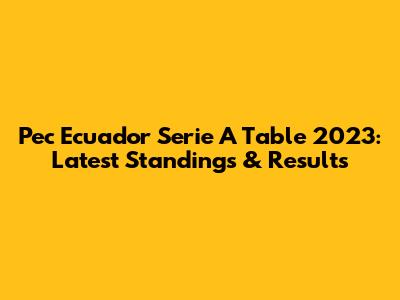Pec Ecuador Serie A Table 2023: Latest Standings & Results