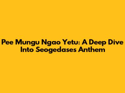 Pee Mungu Ngao Yetu: A Deep Dive Into Seogedase's Anthem