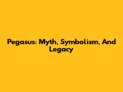 Pegasus: Myth, Symbolism, And Legacy