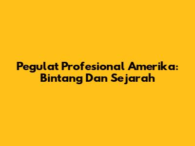 Pegulat Profesional Amerika: Bintang Dan Sejarah
