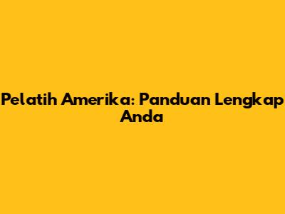 Pelatih Amerika: Panduan Lengkap Anda