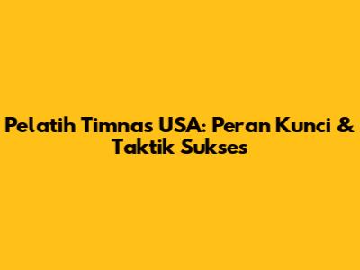 Pelatih Timnas USA: Peran Kunci & Taktik Sukses