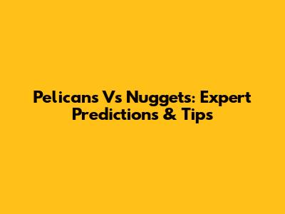 Pelicans Vs Nuggets: Expert Predictions & Tips