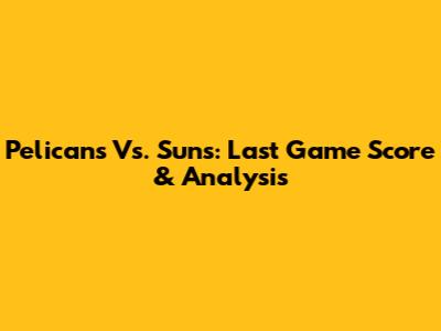 Pelicans Vs. Suns: Last Game Score & Analysis