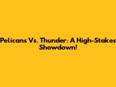 Pelicans Vs. Thunder: A High-Stakes Showdown!