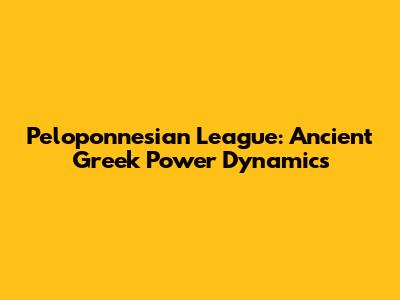 Peloponnesian League: Ancient Greek Power Dynamics