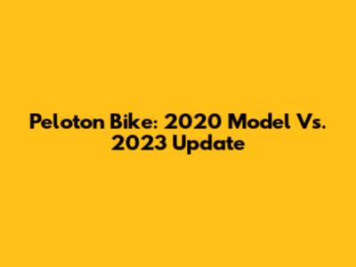 Peloton Bike: 2020 Model Vs. 2023 Update