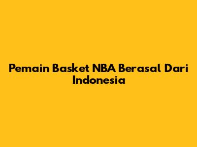 Pemain Basket NBA Berasal Dari Indonesia