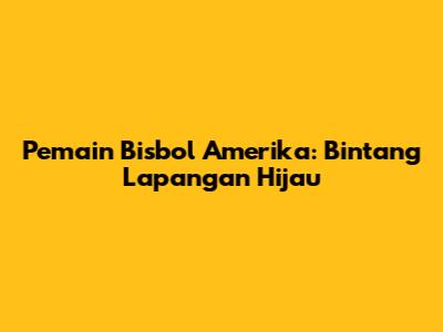 Pemain Bisbol Amerika: Bintang Lapangan Hijau