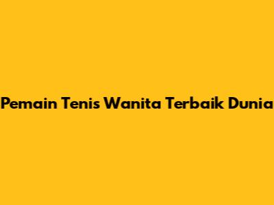 Pemain Tenis Wanita Terbaik Dunia