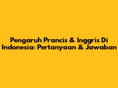 Pengaruh Prancis & Inggris Di Indonesia: Pertanyaan & Jawaban