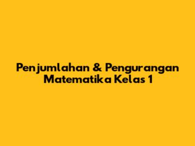Penjumlahan & Pengurangan Matematika Kelas 1