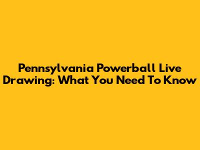 Pennsylvania Powerball Live Drawing: What You Need To Know